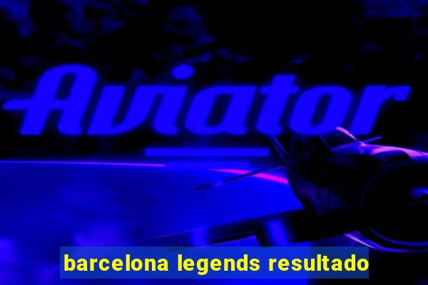 barcelona legends resultado