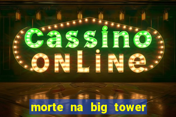 morte na big tower beto carrero