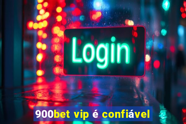 900bet vip é confiável