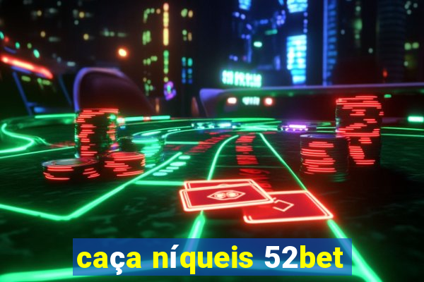 caça níqueis 52bet