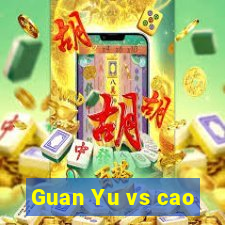 Guan Yu vs cao