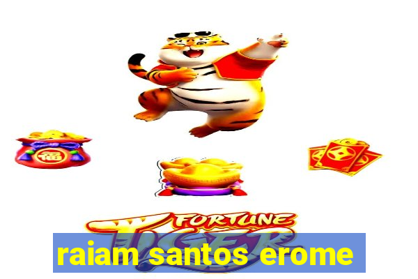 raiam santos erome