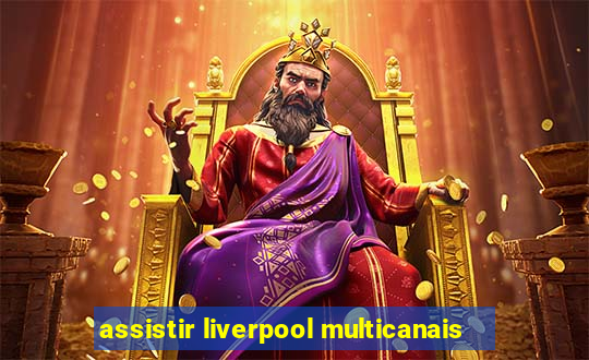 assistir liverpool multicanais