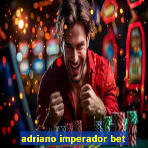 adriano imperador bet