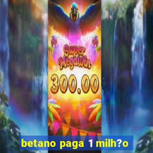 betano paga 1 milh?o