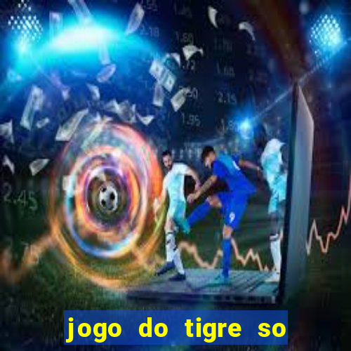 jogo do tigre so para brincar