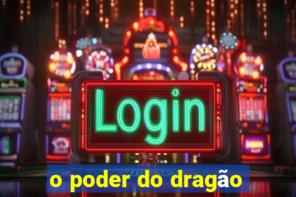 o poder do dragão