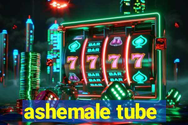 ashemale tube