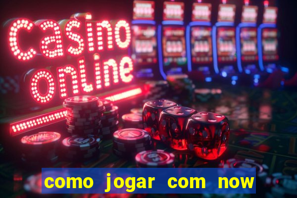 como jogar com now no big win