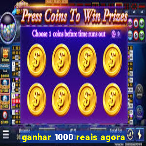 ganhar 1000 reais agora