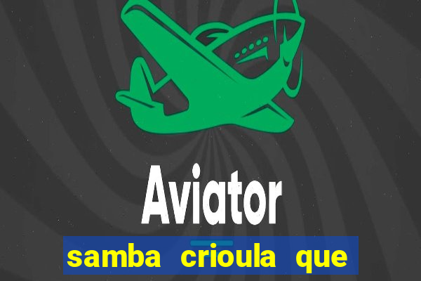 samba crioula que vem da bahia