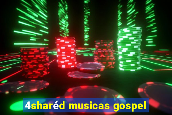 4sharéd musicas gospel