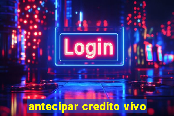 antecipar credito vivo