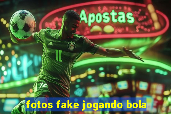 fotos fake jogando bola