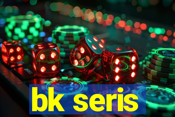 bk seris