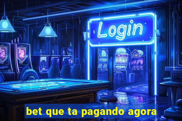 bet que ta pagando agora