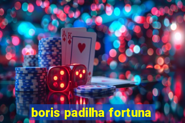 boris padilha fortuna