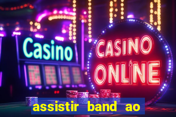 assistir band ao vivo gratis