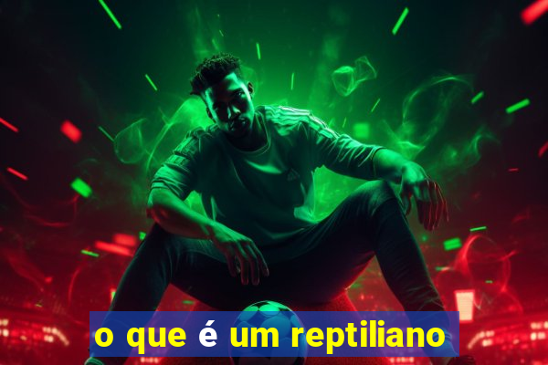 o que é um reptiliano