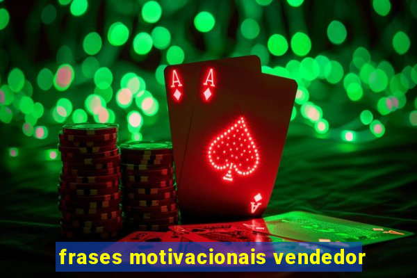 frases motivacionais vendedor