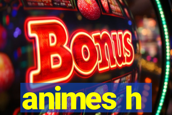 animes h