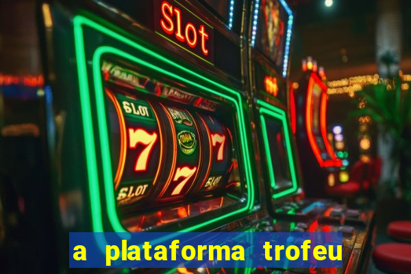 a plataforma trofeu bet é confiável