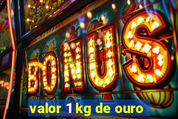 valor 1 kg de ouro