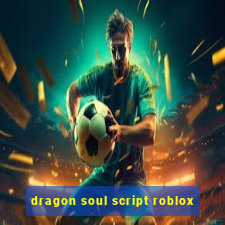 dragon soul script roblox