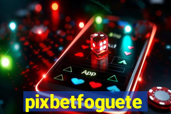 pixbetfoguete